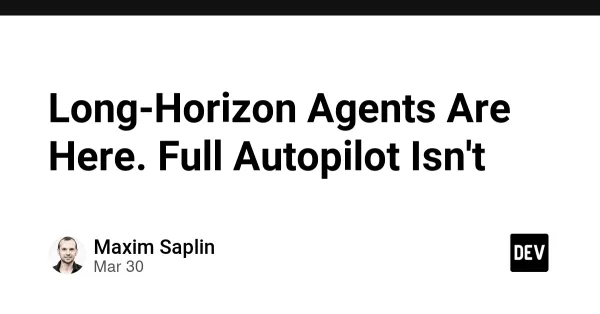 Long-Horizon Agents Are Here. Full Autopilot Isn't